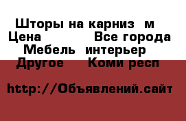 Шторы на карниз-3м › Цена ­ 1 000 - Все города Мебель, интерьер » Другое   . Коми респ.